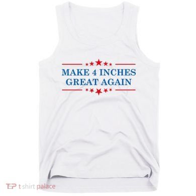 Make 4 Inches Great Again American Political Quote Gift Tank Top