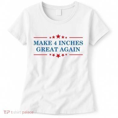 Make 4 Inches Great Again American Political Quote Gift Women's T-Shirt
