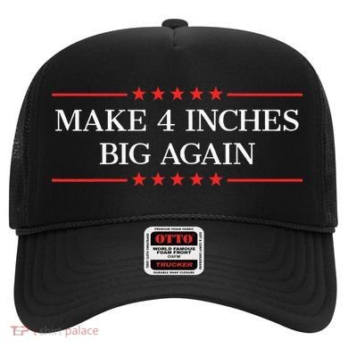 Make 4 Inches Big Again Hat