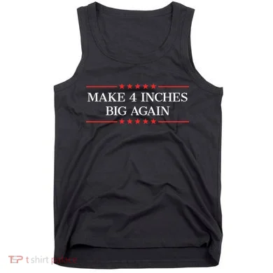 Make 4 Inches Big Again Tank Top