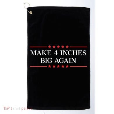 Make 4 Inches Big Again Golf Towel