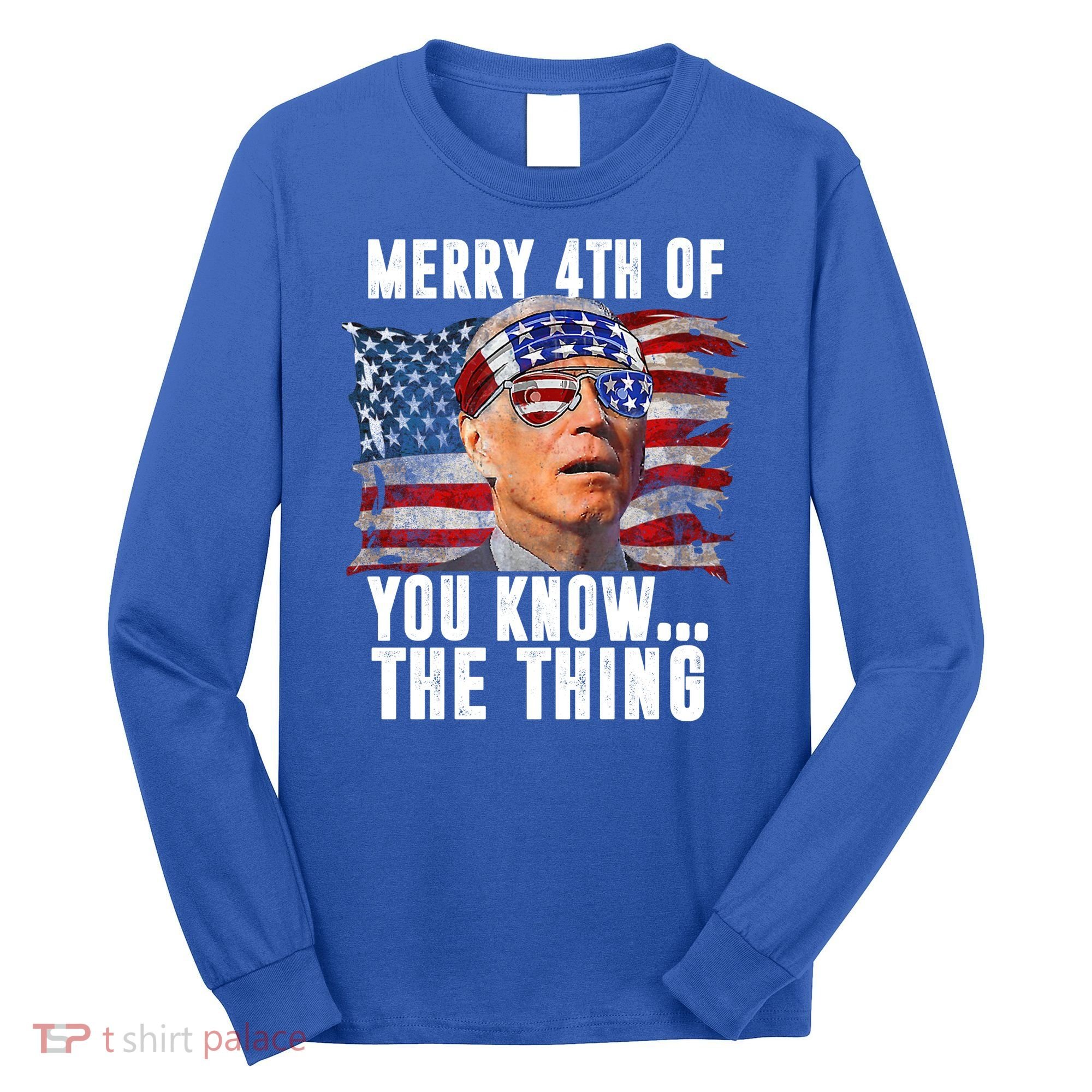 Merry 4th Of You Know The Thing Funny Biden Long Sleeve Shirt