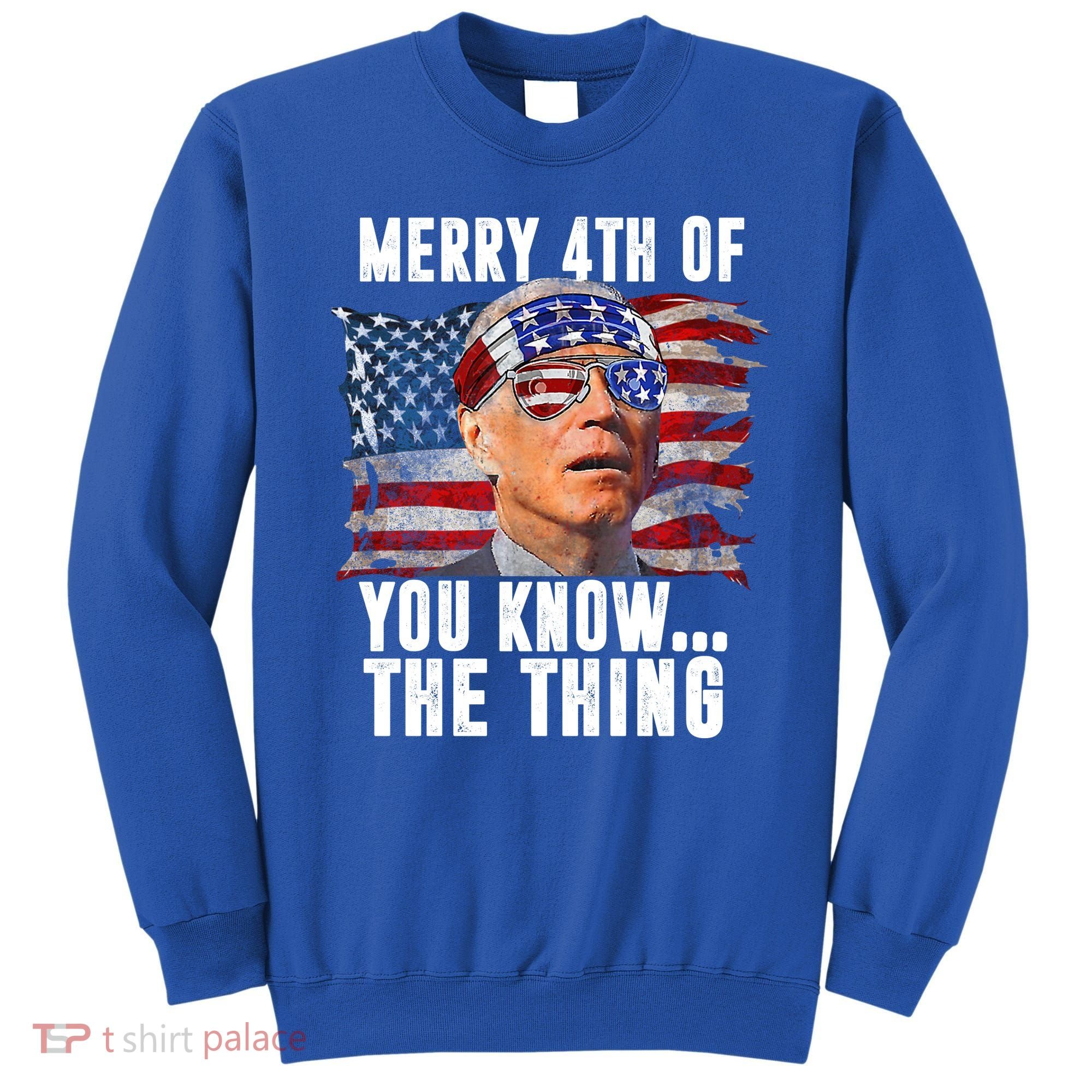 Merry 4th Of You Know The Thing Funny Biden Sweatshirt