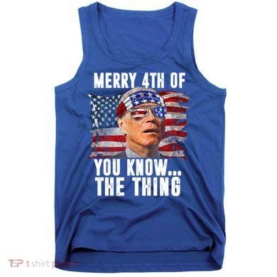 Merry 4th Of You Know The Thing Funny Biden Tank Top
