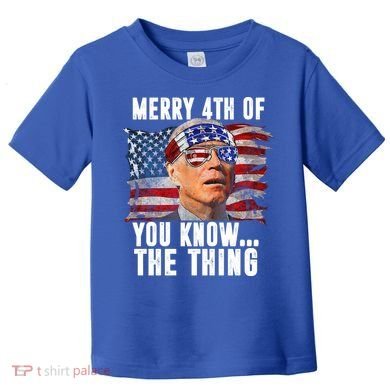 Merry 4th Of You Know The Thing Funny Biden Toddler T-Shirt