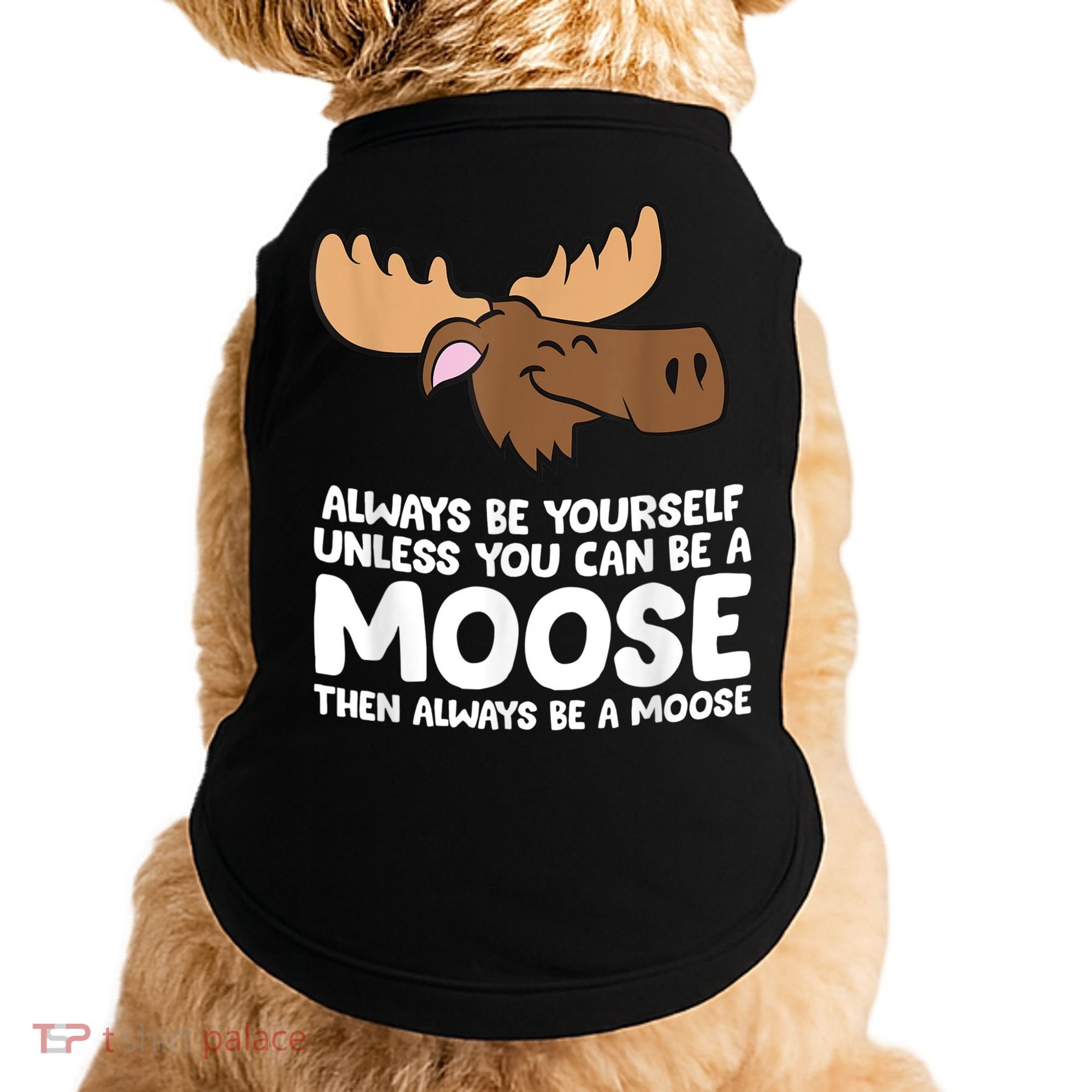 Moose Alaska Always Be Yourself Unless You Can Be A Moose Doggie Tank