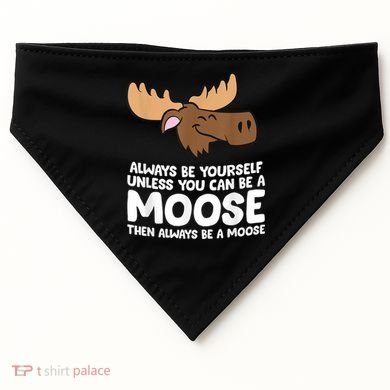Moose Alaska Always Be Yourself Unless You Can Be A Moose USA-Made Doggie Bandana