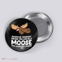 Moose Alaska Always Be Yourself Unless You Can Be A Moose Button thumb 0