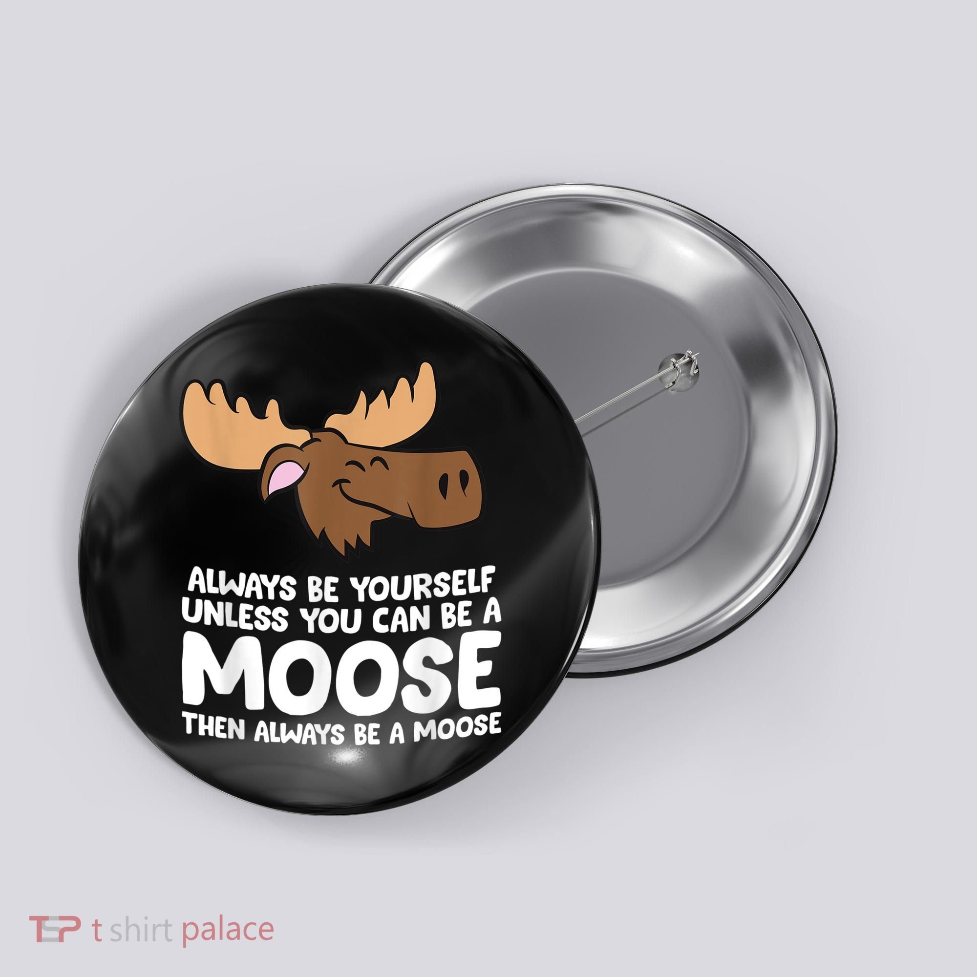 Moose Alaska Always Be Yourself Unless You Can Be A Moose Button
