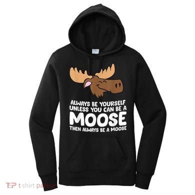 Moose Alaska Always Be Yourself Unless You Can Be A Moose Women's Hoodie