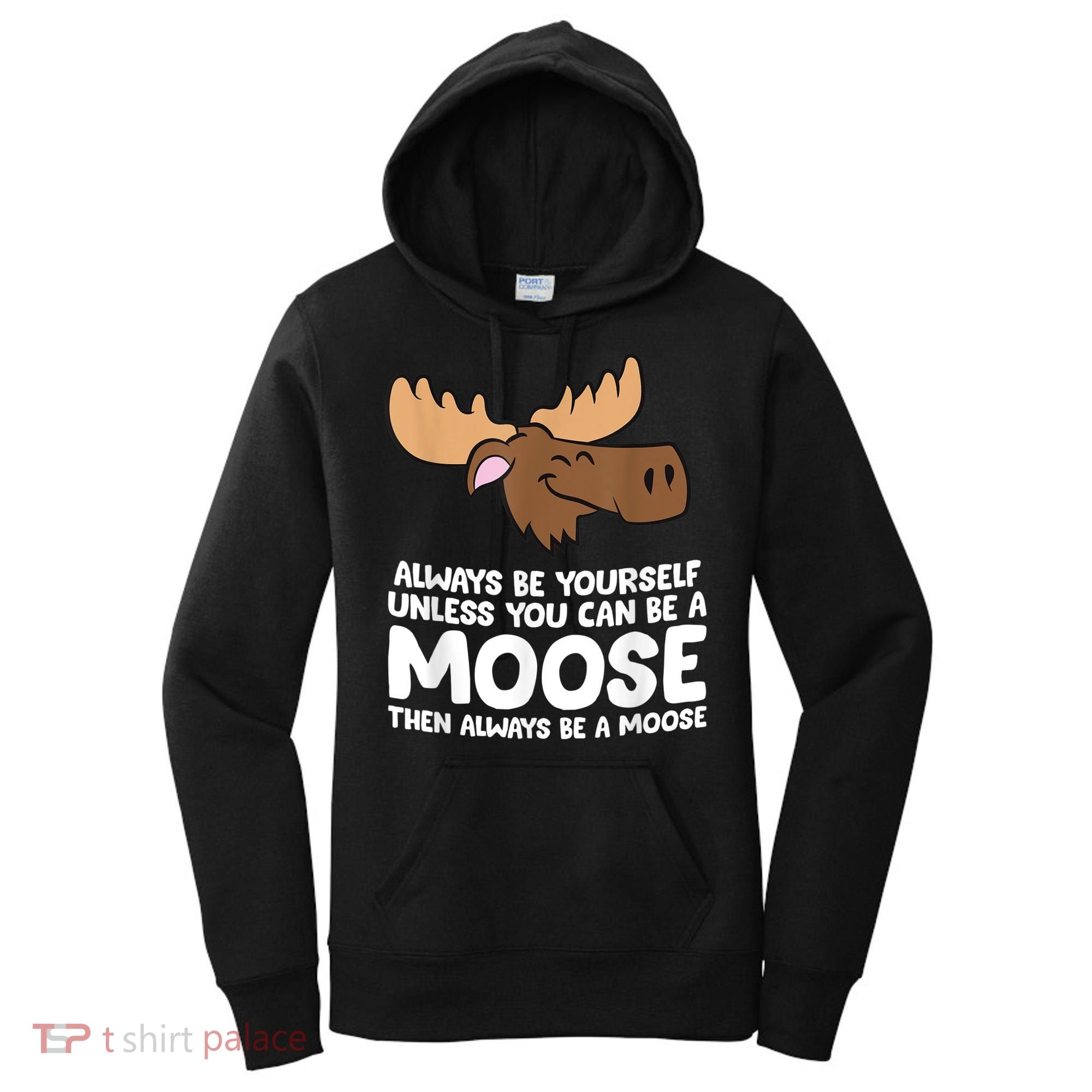 Moose Alaska Always Be Yourself Unless You Can Be A Moose Women's Hoodie