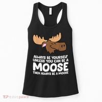 Moose Alaska Always Be Yourself Unless You Can Be A Moose Women's Tank Top thumb 0