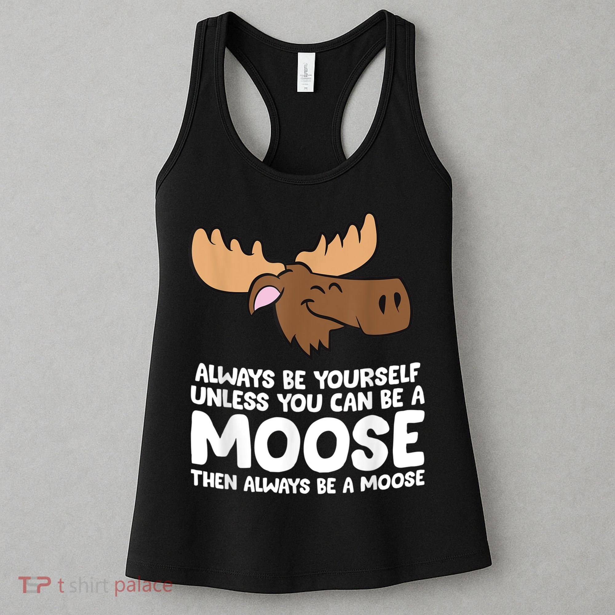 Moose Alaska Always Be Yourself Unless You Can Be A Moose Women's Tank Top