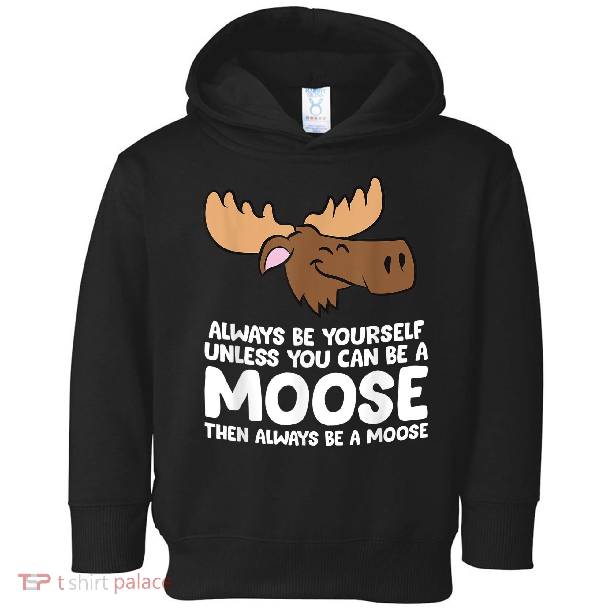 Moose Alaska Always Be Yourself Unless You Can Be A Moose Toddler Hoodie