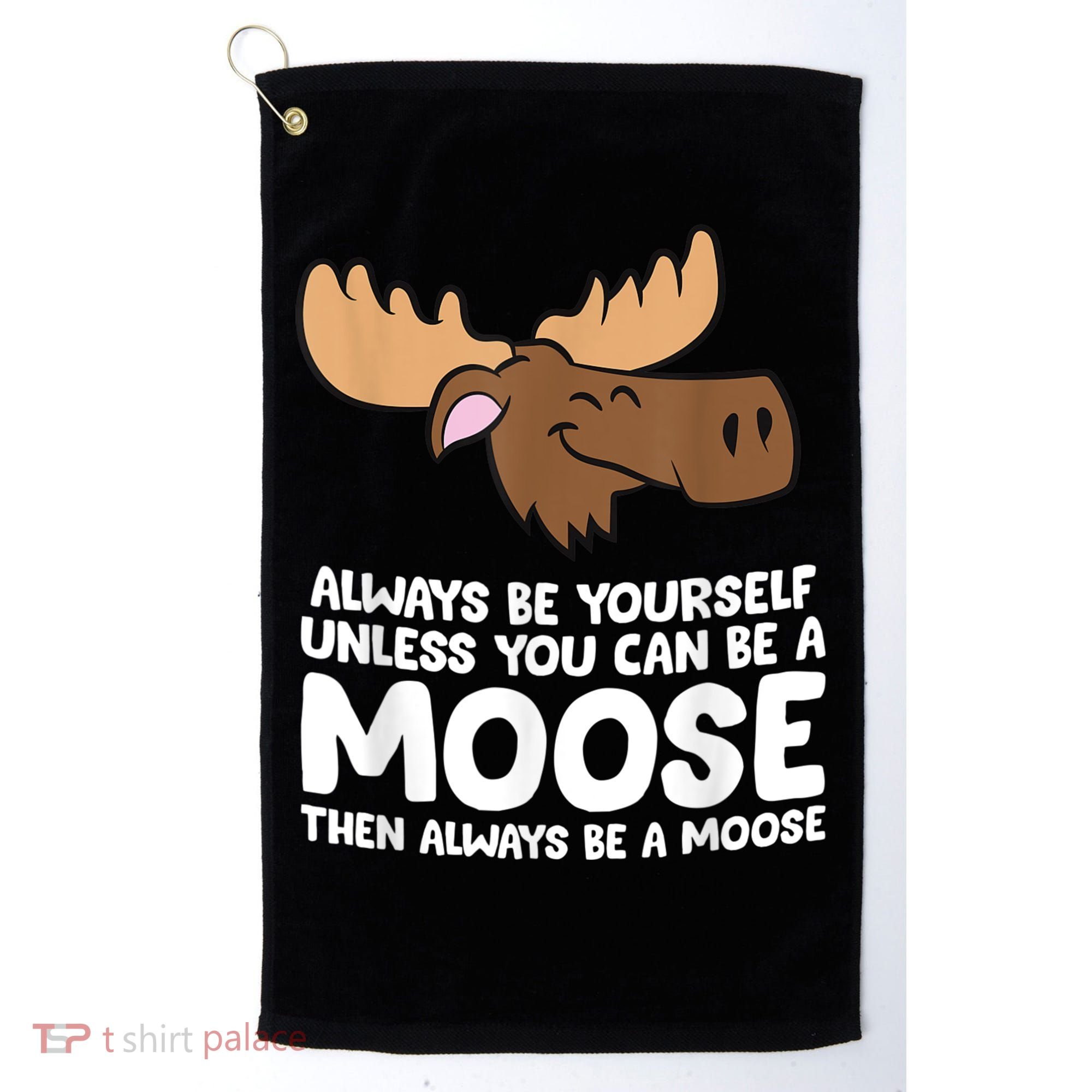 Moose Alaska Always Be Yourself Unless You Can Be A Moose Golf Towel