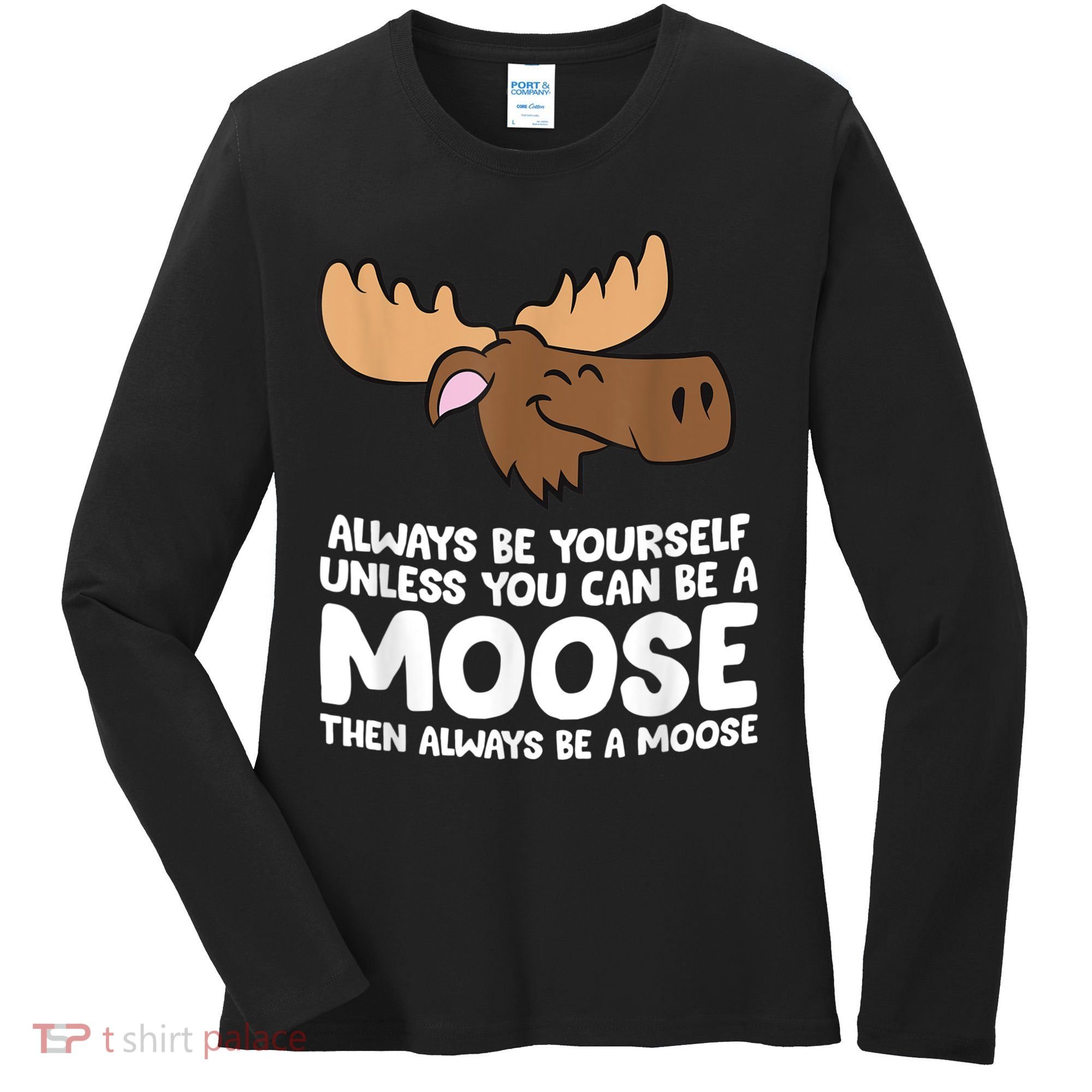 Moose Alaska Always Be Yourself Unless You Can Be A Moose Women's Long Sleeve Shirt