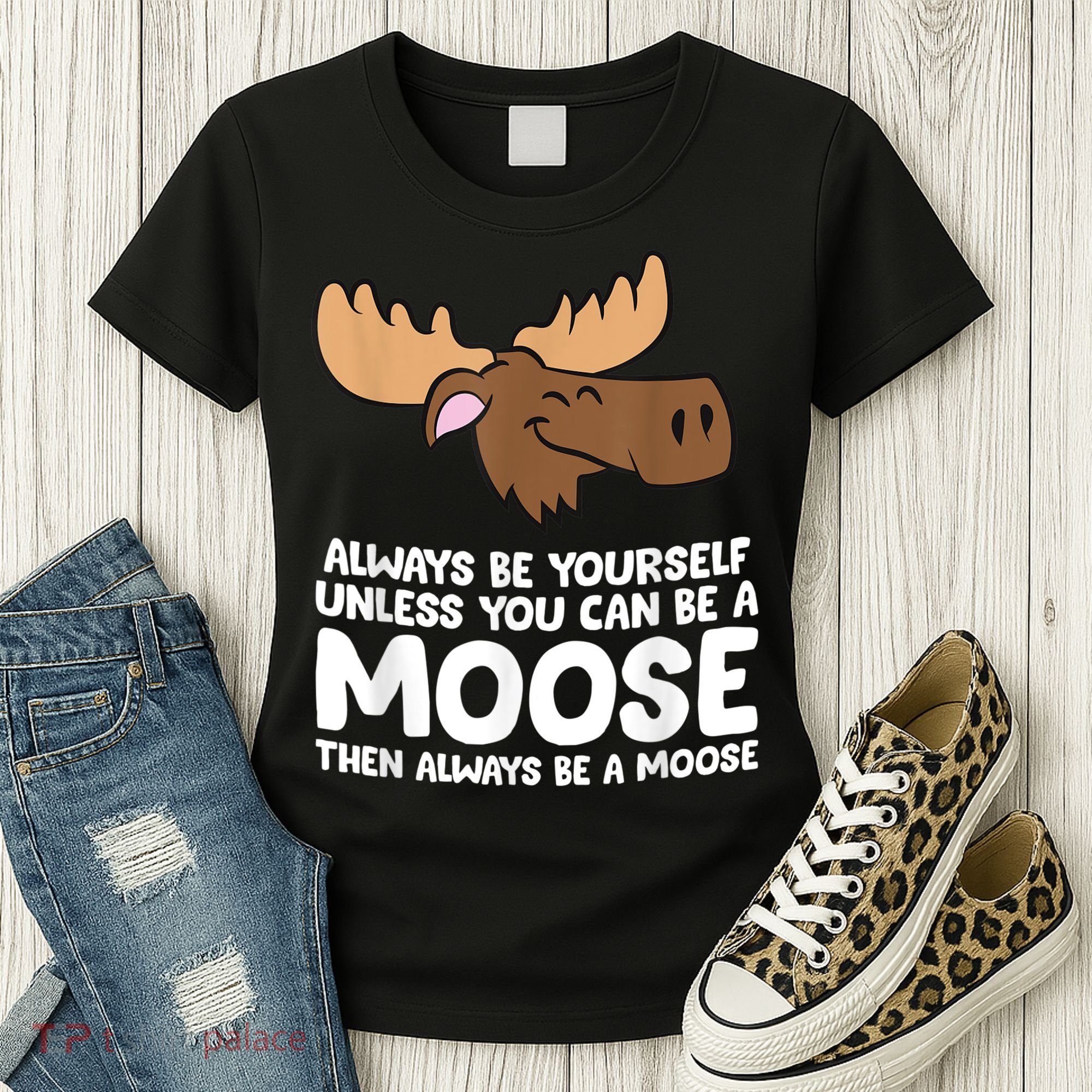 Moose Alaska Always Be Yourself Unless You Can Be A Moose Women's T-Shirt