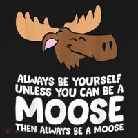 Moose Alaska Always Be Yourself Unless You Can Be A Moose Women's T-Shirt thumb 6