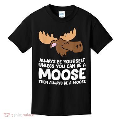 Moose Alaska Always Be Yourself Unless You Can Be A Moose Kids T-Shirt