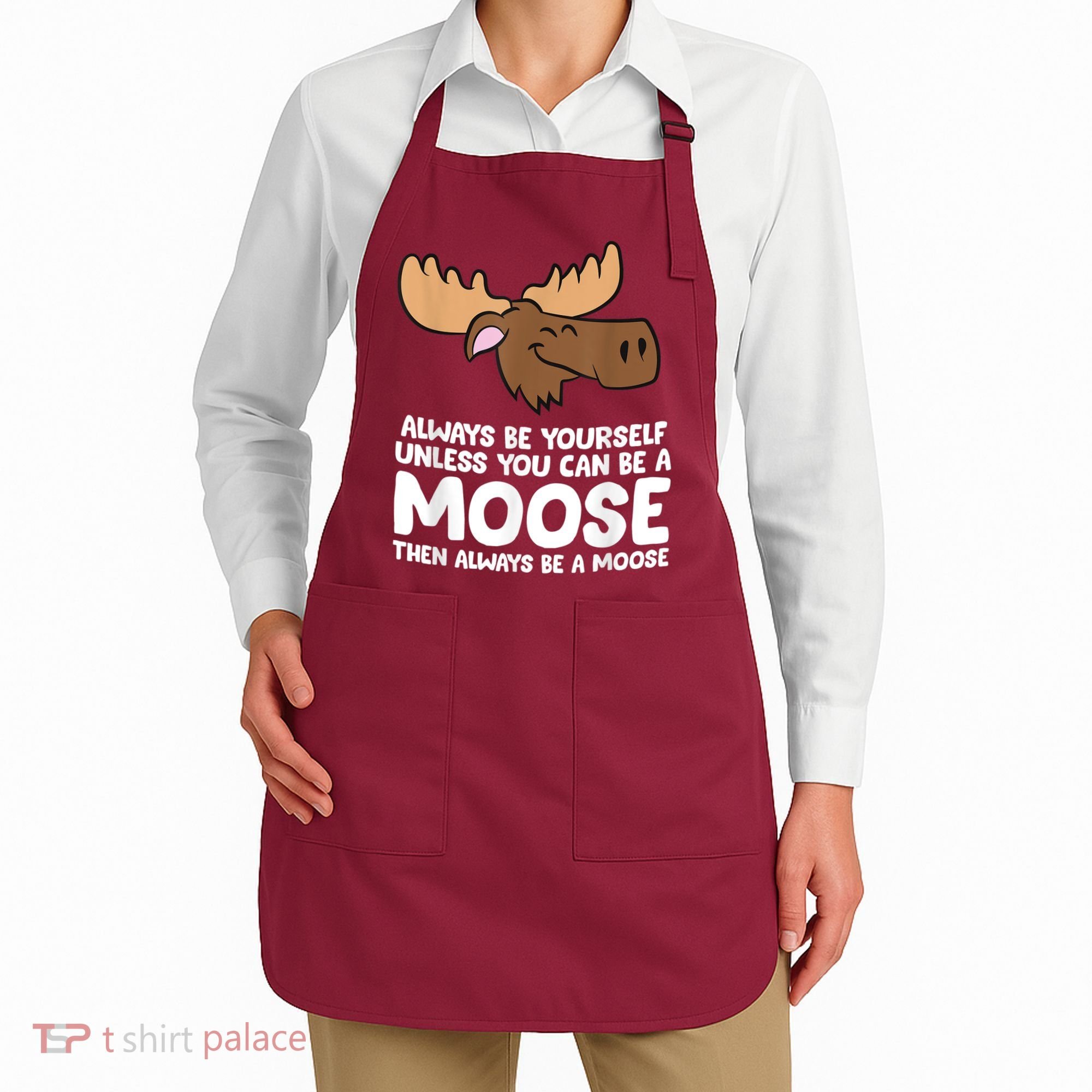 Moose Alaska Always Be Yourself Unless You Can Be A Moose Apron
