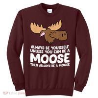 Moose Alaska Always Be Yourself Unless You Can Be A Moose Sweatshirt thumb 0