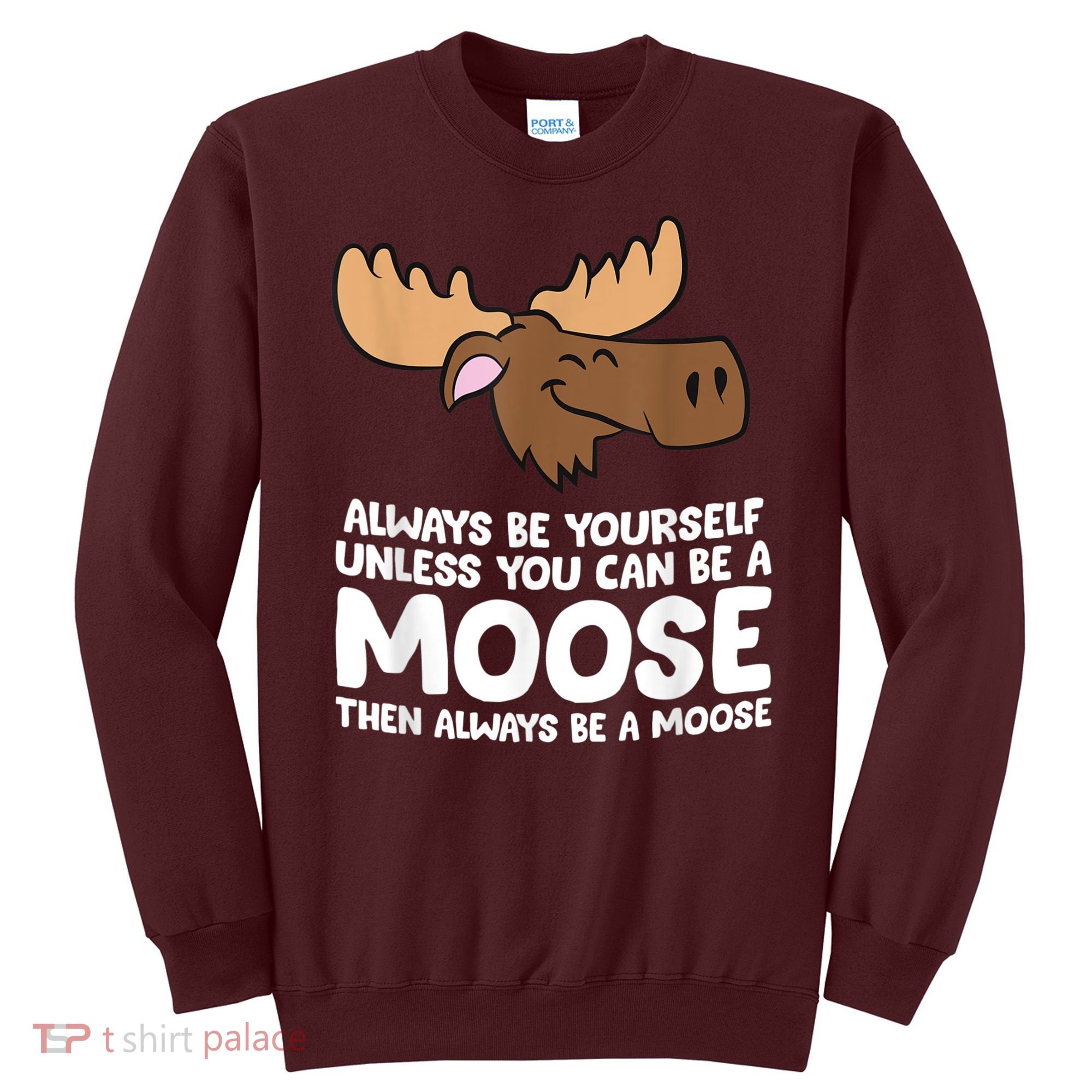 Moose Alaska Always Be Yourself Unless You Can Be A Moose Sweatshirt