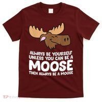 Moose Alaska Always Be Yourself Unless You Can Be A Moose T-Shirt thumb 0