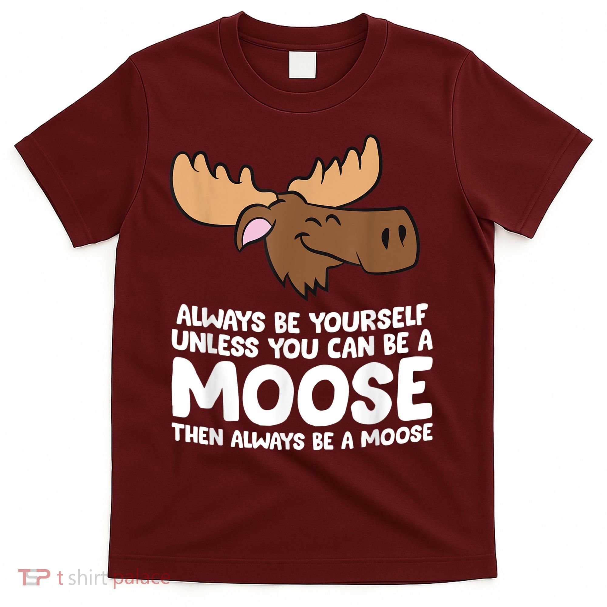 Moose Alaska Always Be Yourself Unless You Can Be A Moose T-Shirt