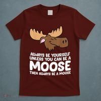 Moose Alaska Always Be Yourself Unless You Can Be A Moose T-Shirt thumb 5