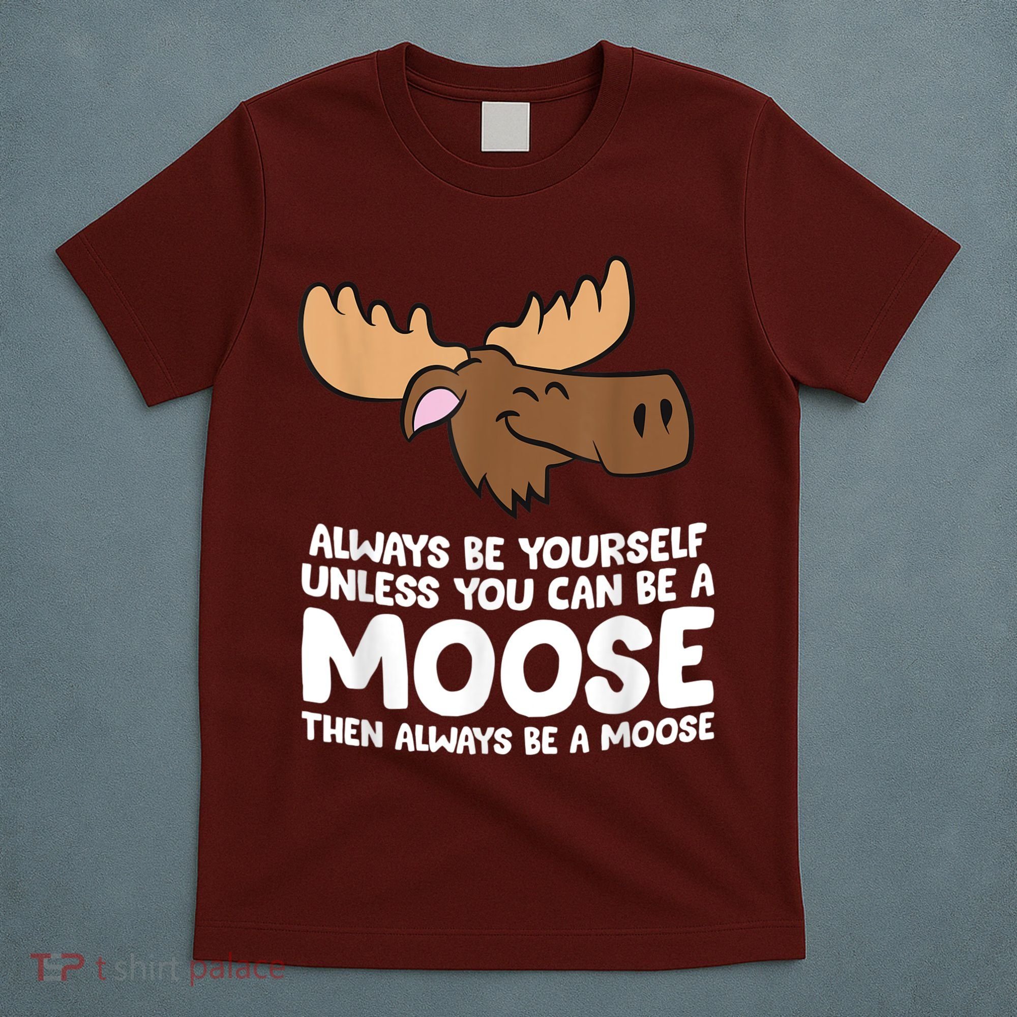Moose Alaska Always Be Yourself Unless You Can Be A Moose T-Shirt