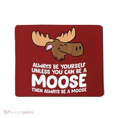 Moose Alaska Always Be Yourself Unless You Can Be A Moose Mousepad