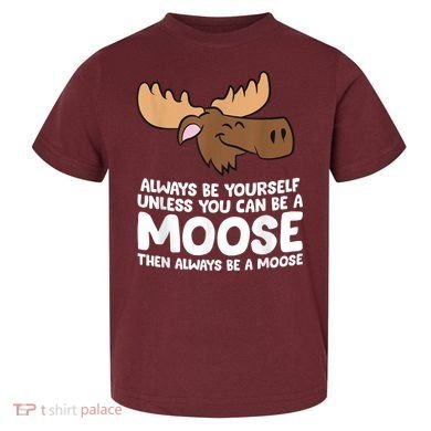 Moose Alaska Always Be Yourself Unless You Can Be A Moose Toddler T-Shirt