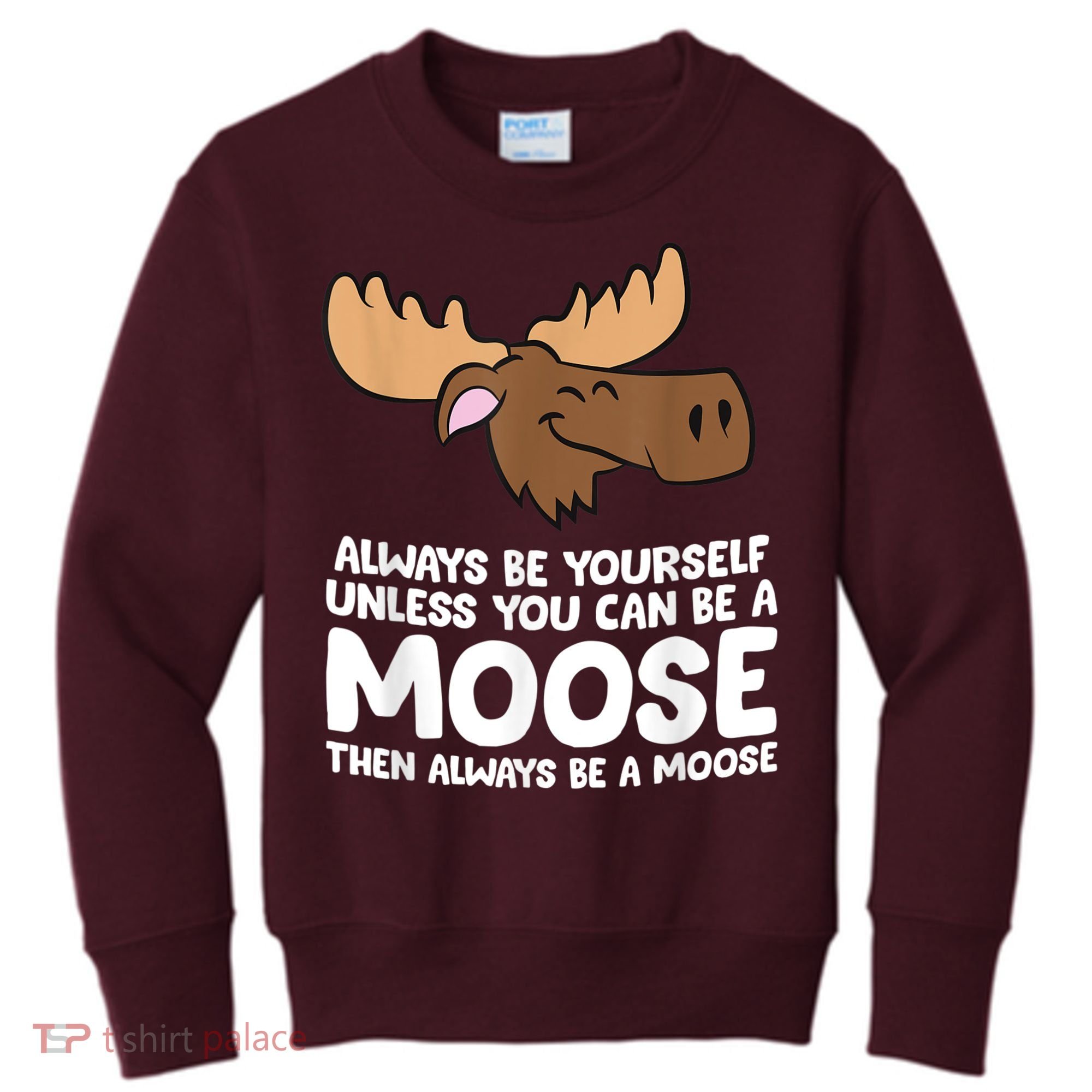 Moose Alaska Always Be Yourself Unless You Can Be A Moose Kids Sweatshirt