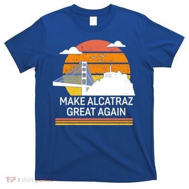 Make America Alcatraz Great Again T-Shirt
