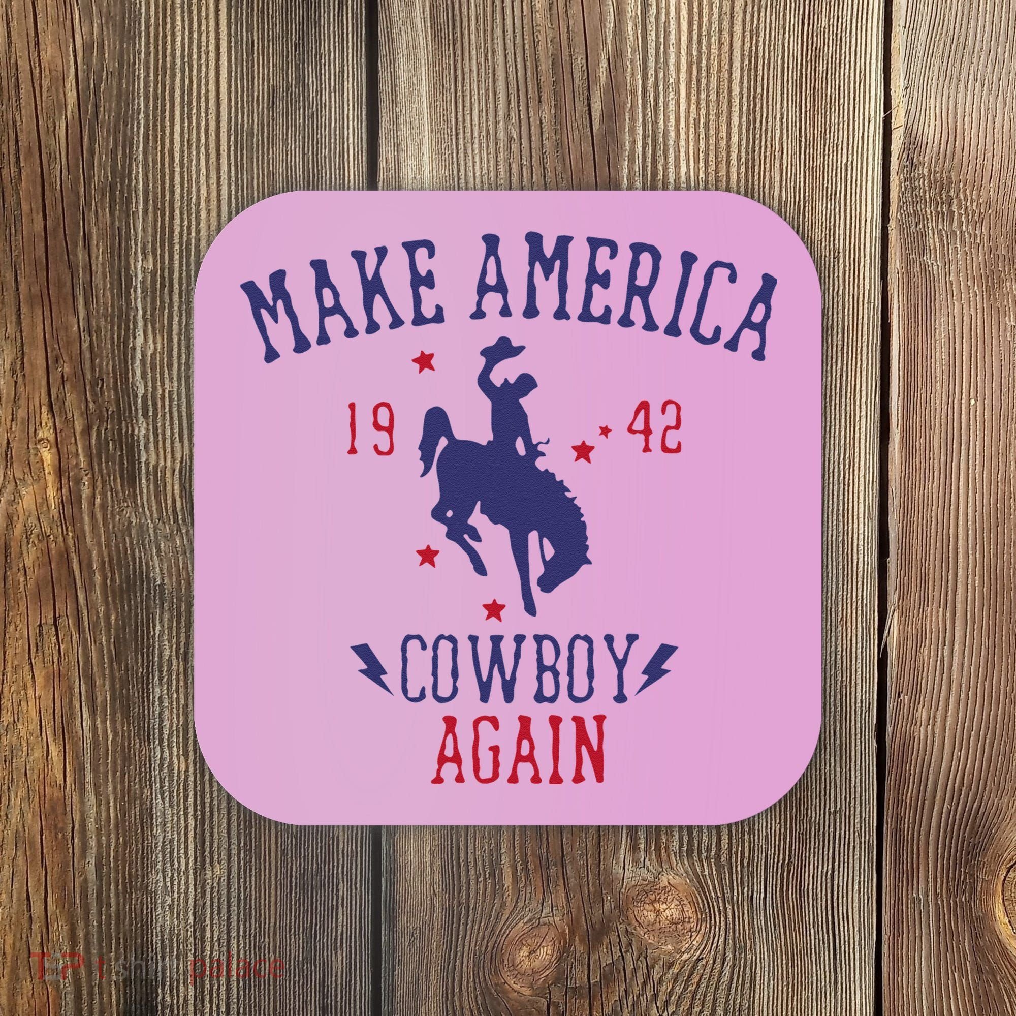 Makes America A Cowboy Again Western Life Country Coaster