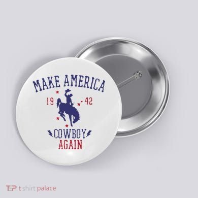 Makes America A Cowboy Again Western Life Country Button
