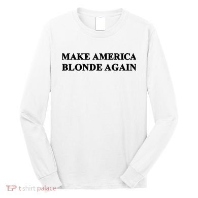 Make America Blonde Again Long Sleeve Shirt