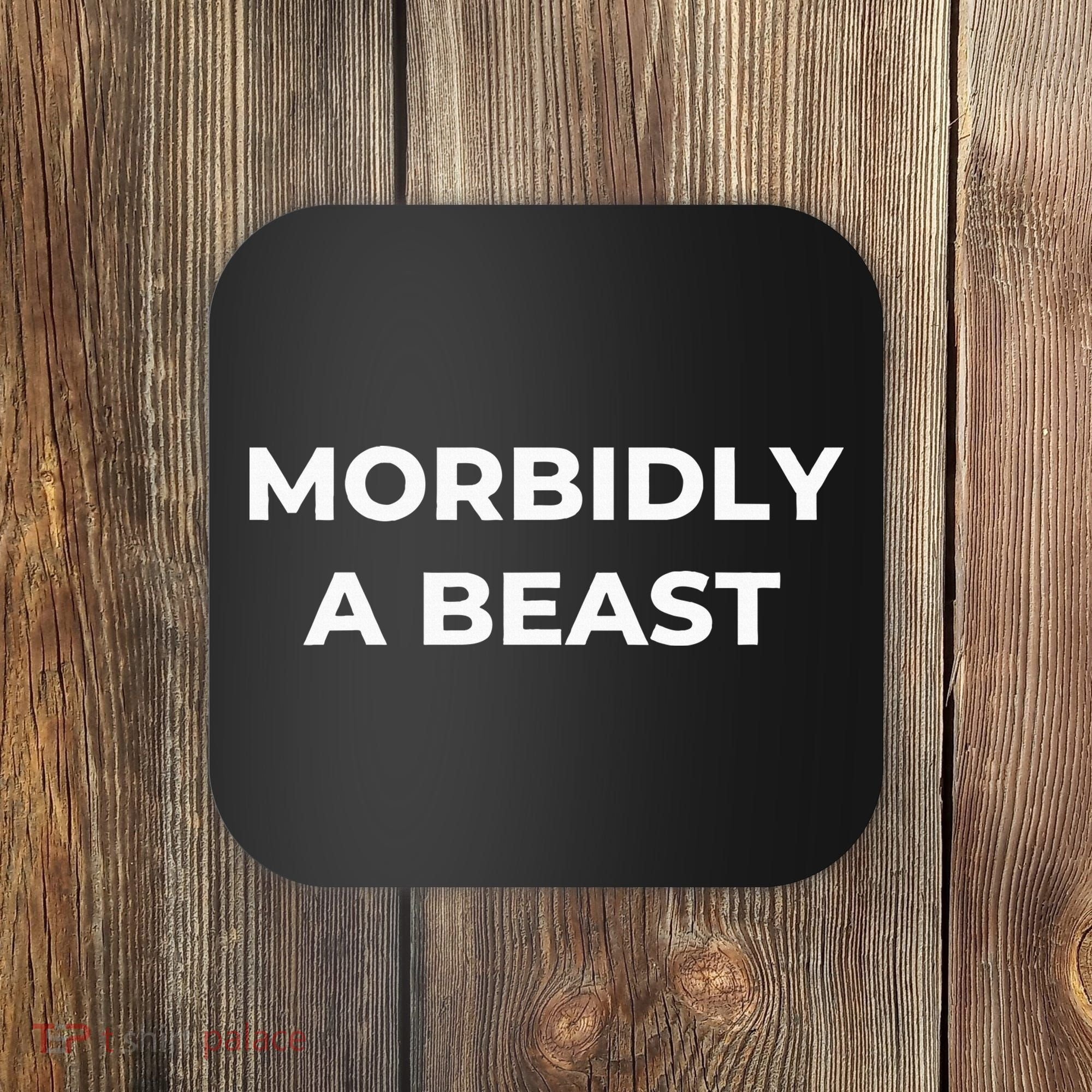 Morbidly A Beast Funny Saying Sarcastic Novelty Coaster
