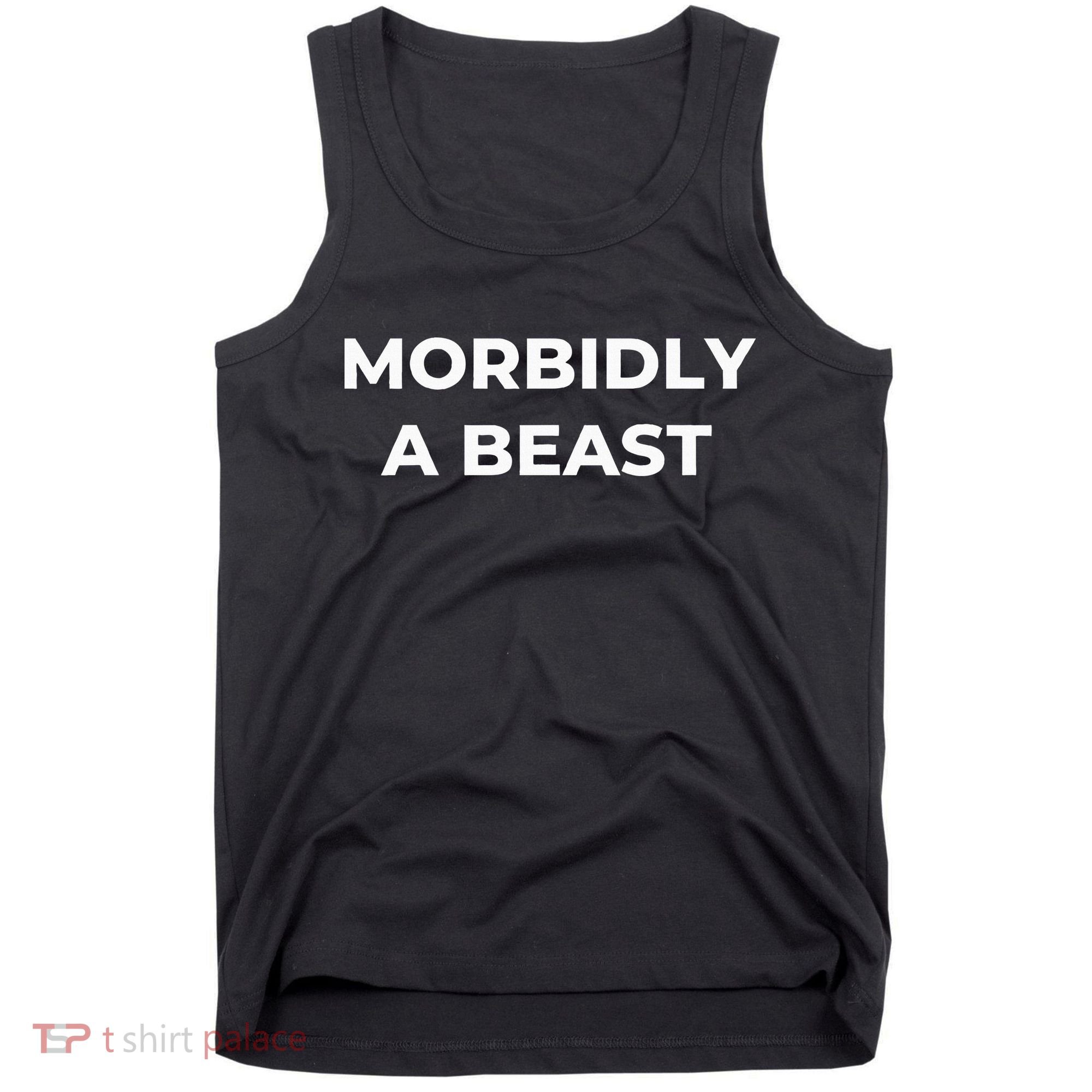 Morbidly A Beast Funny Saying Sarcastic Novelty Tank Top