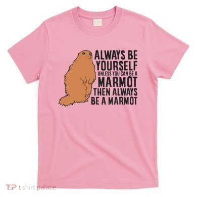 Marmot Always Be Yourself Unless You Can Be A Marmot T-Shirt