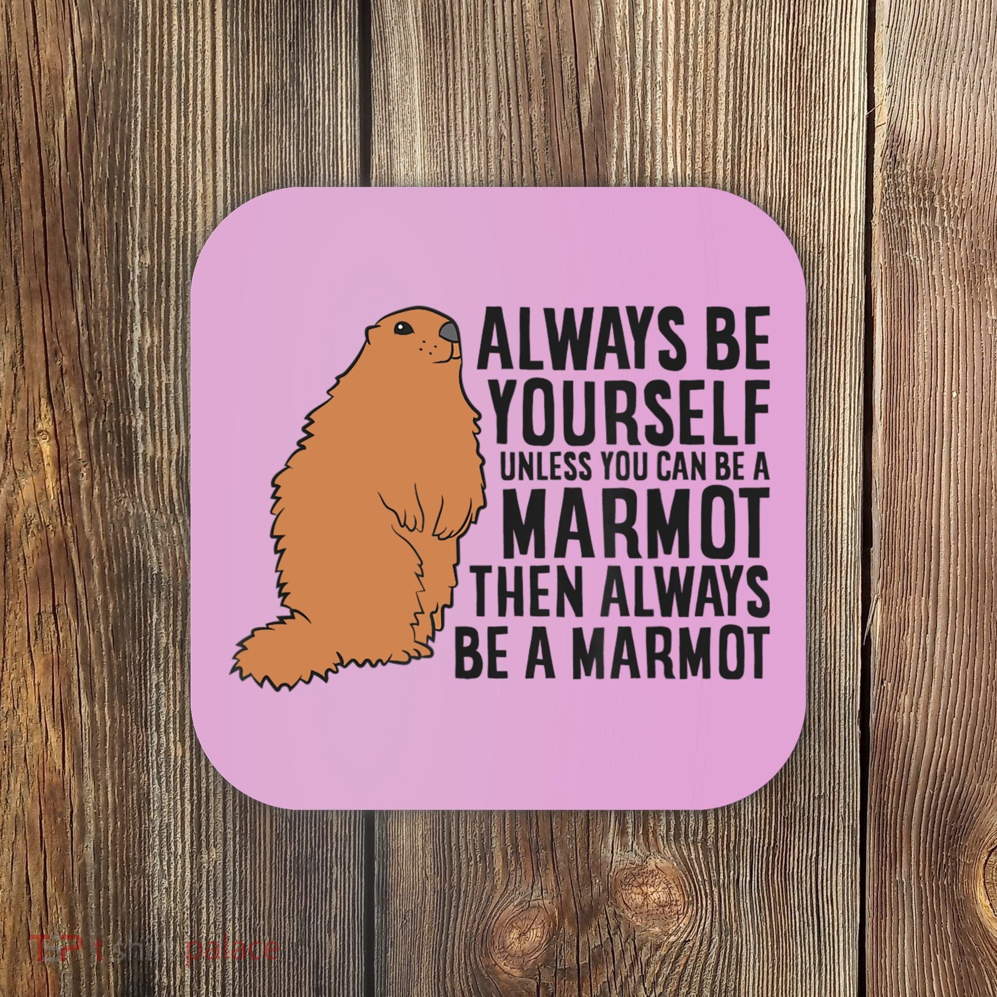 Marmot Always Be Yourself Unless You Can Be A Marmot Coaster