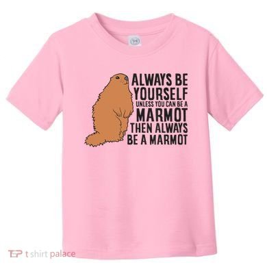 Marmot Always Be Yourself Unless You Can Be A Marmot Toddler T-Shirt
