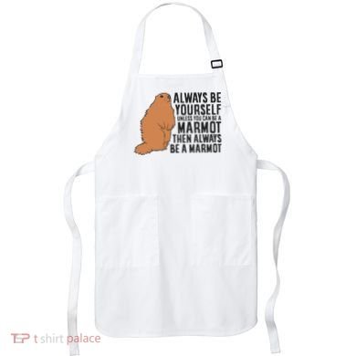 Marmot Always Be Yourself Unless You Can Be A Marmot Apron