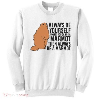 Marmot Always Be Yourself Unless You Can Be A Marmot Sweatshirt