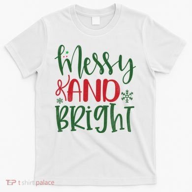 Messy And Bright Funny Christmas T-Shirt