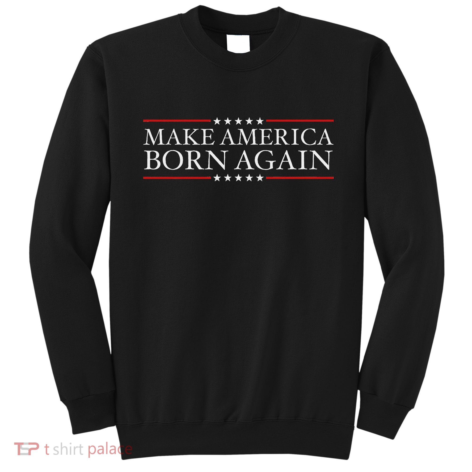 Make America Born Again Christian Faith Christ Jesus Gift Sweatshirt