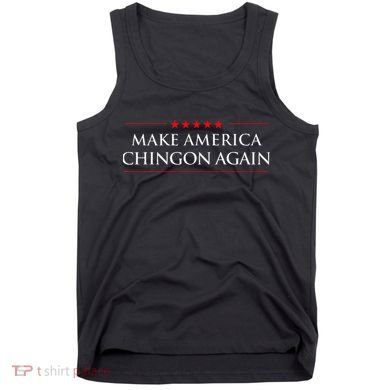 Make America Chingon Again Spanish Politics Mexican Humor Tank Top
