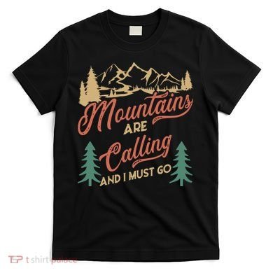 Mountains Are Calling And I Must Go T-Shirt