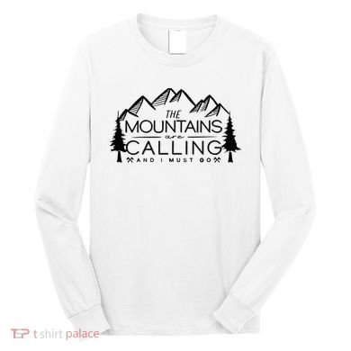 Mountains Are Calling And I Must Go Nature Lover Long Sleeve Shirt