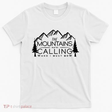 Mountains Are Calling And I Must Go Nature Lover T-Shirt